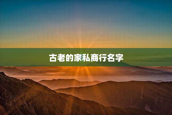 古老的家私商行名字