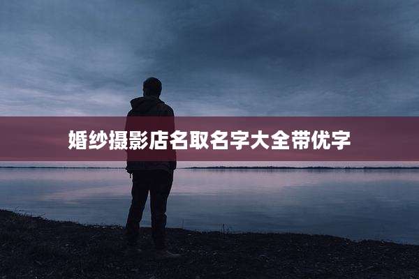 婚纱摄影店名取名字大全带优字