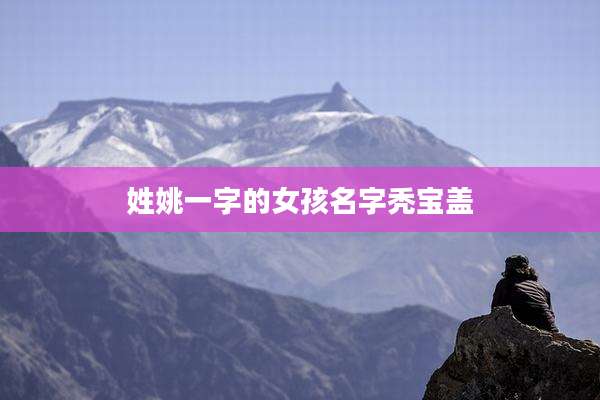 姓姚一字的女孩名字秃宝盖