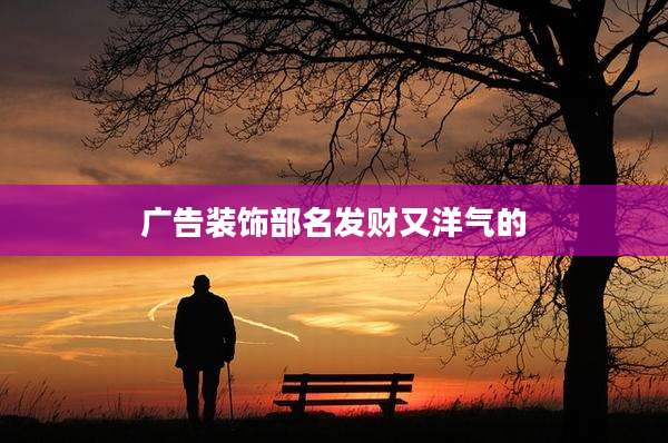 广告装饰部名发财又洋气的
