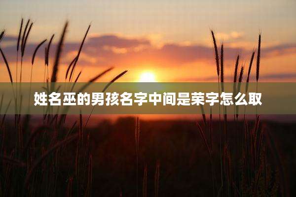 姓名巫的男孩名字中间是荣字怎么取
