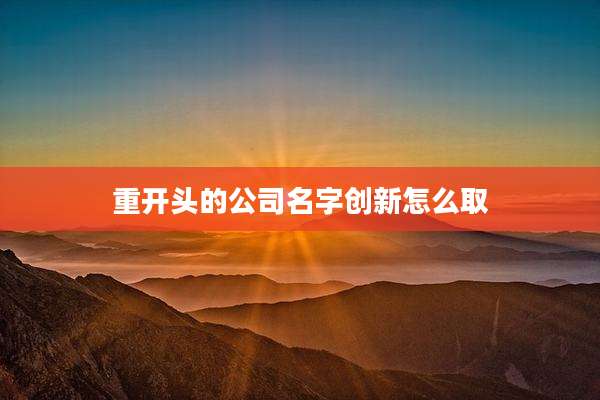 重开头的公司名字创新怎么取