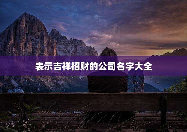 表示吉祥招财的公司名字大全
