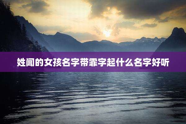 姓闻的女孩名字带霏字起什么名字好听