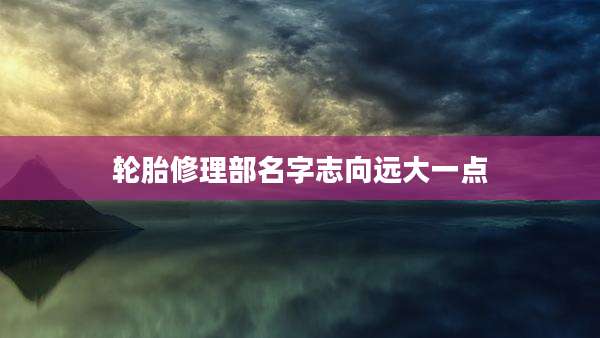 轮胎修理部名字志向远大一点