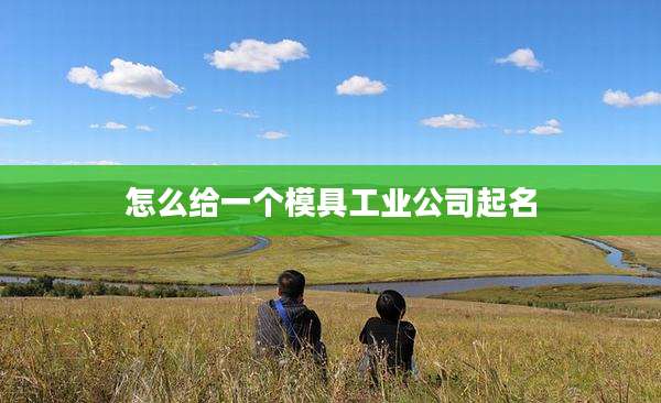 怎么给一个模具工业公司起名