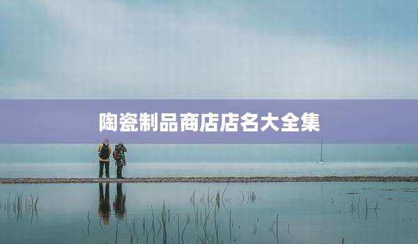 陶瓷制品商店店名大全集