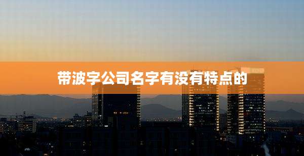 带波字公司名字有没有特点的