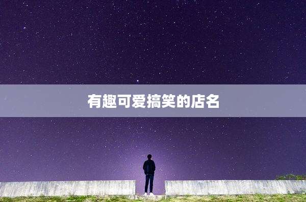 有趣可爱搞笑的店名