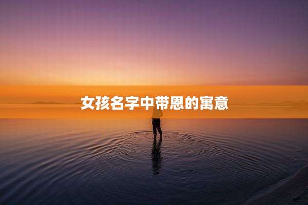 女孩名字中带恩的寓意