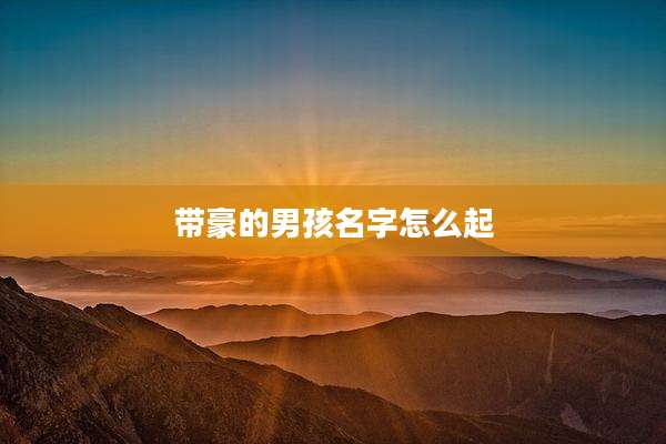 带豪的男孩名字怎么起