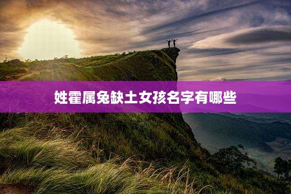 姓霍属兔缺土女孩名字有哪些