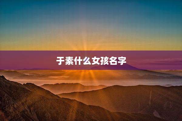 于素什么女孩名字