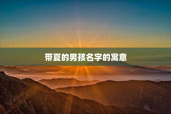 带夏的男孩名字的寓意