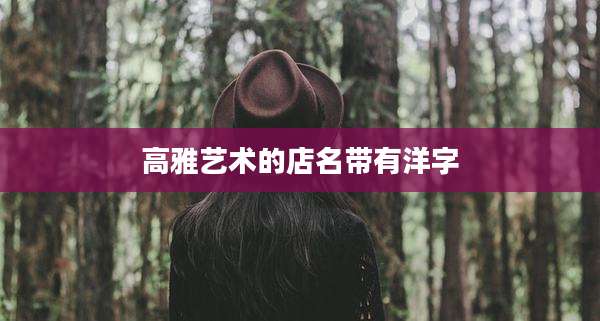 高雅艺术的店名带有洋字