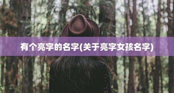 有个亮字的名字(关于亮字女孩名字)