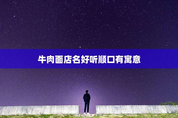 牛肉面店名好听顺口有寓意