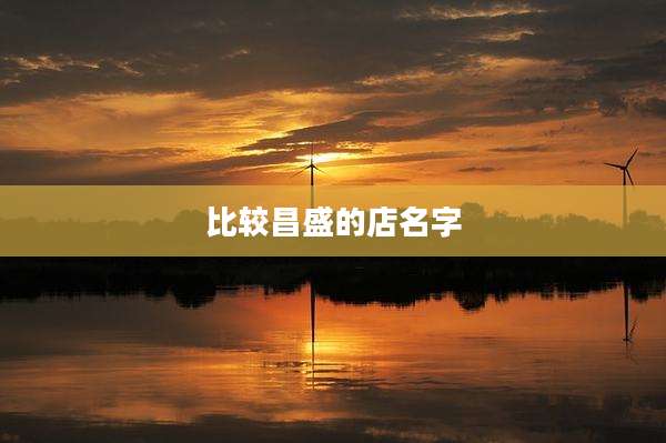比较昌盛的店名字