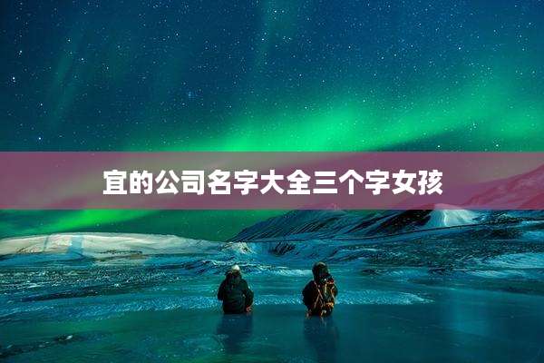宜的公司名字大全三个字女孩