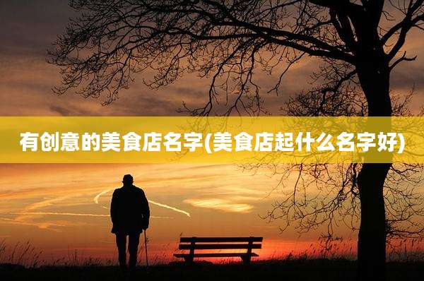 有创意的美食店名字(美食店起什么名字好)