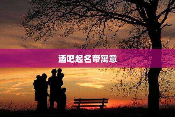 酒吧起名带寓意