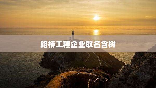 路桥工程企业取名含树