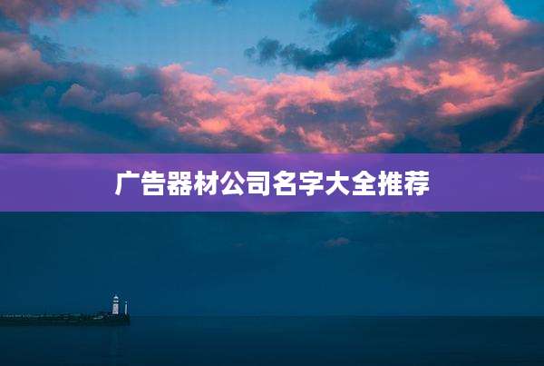 广告器材公司名字大全推荐