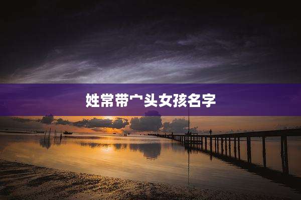 姓常带宀头女孩名字