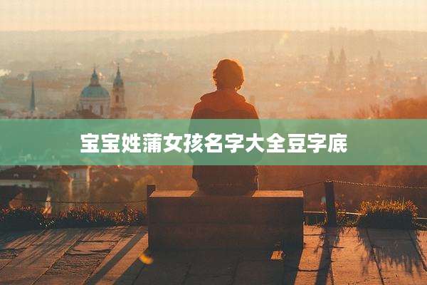 宝宝姓蒲女孩名字大全豆字底