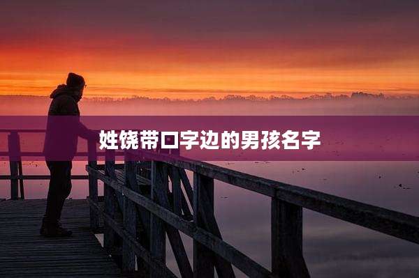 姓饶带口字边的男孩名字