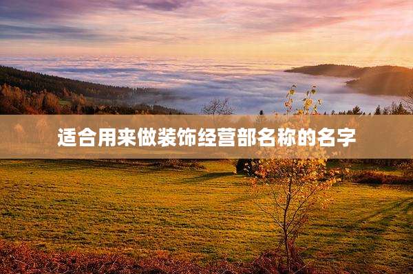 适合用来做装饰经营部名称的名字