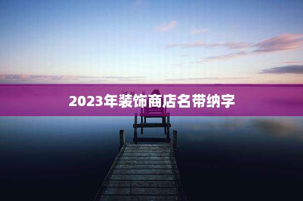 2023年装饰商店名带纳字