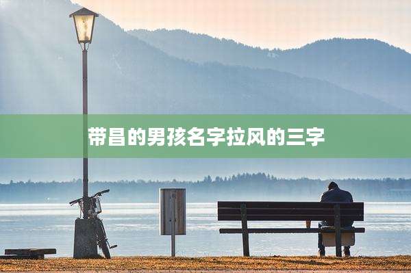 带昌的男孩名字拉风的三字