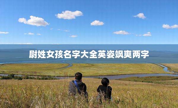 尉姓女孩名字大全英姿飒爽两字