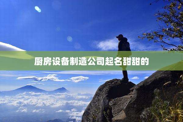 厨房设备制造公司起名甜甜的