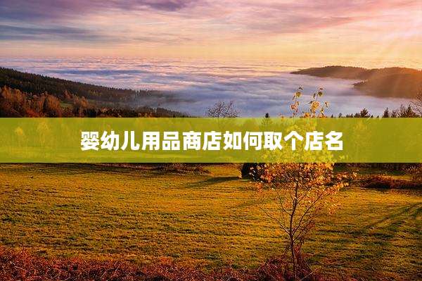 婴幼儿用品商店如何取个店名