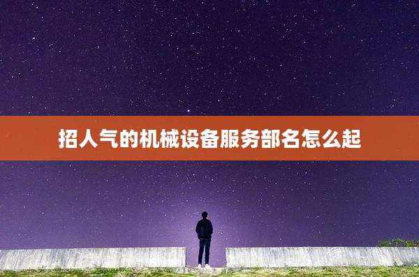 招人气的机械设备服务部名怎么起
