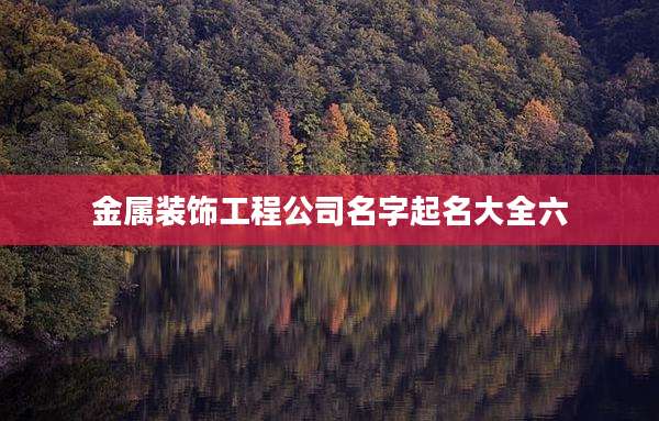 金属装饰工程公司名字起名大全六
