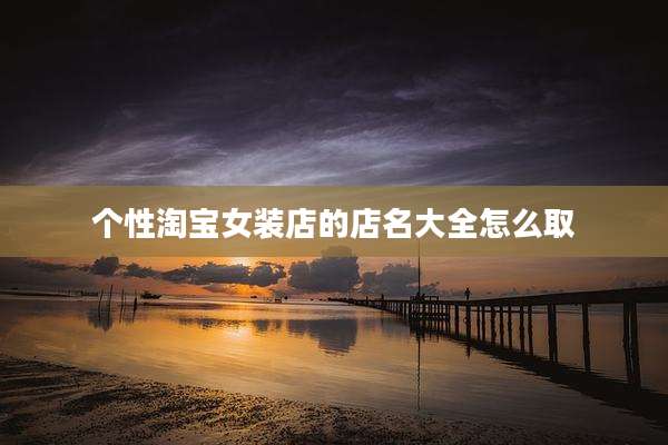 个性淘宝女装店的店名大全怎么取