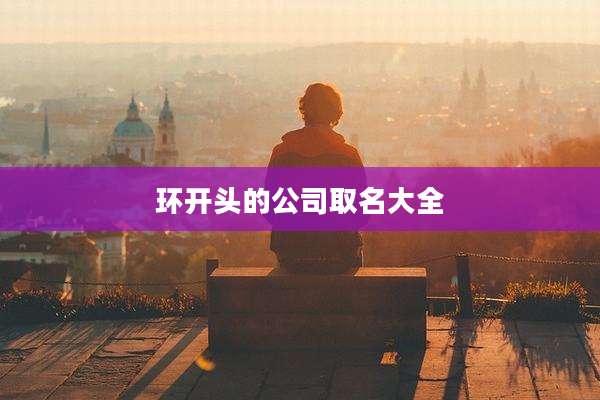 环开头的公司取名大全