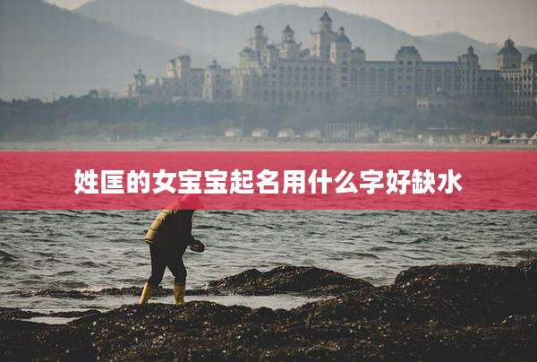 姓匡的女宝宝起名用什么字好缺水