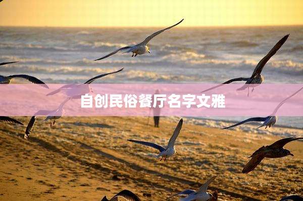 自创民俗餐厅名字文雅