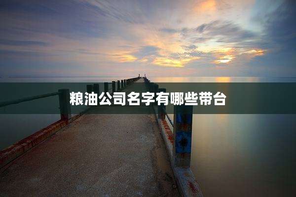 粮油公司名字有哪些带台