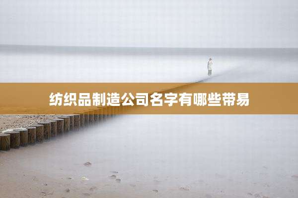 纺织品制造公司名字有哪些带易