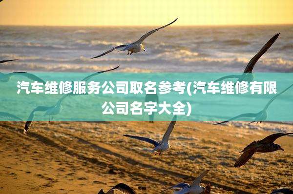汽车维修服务公司取名参考(汽车维修有限公司名字大全)