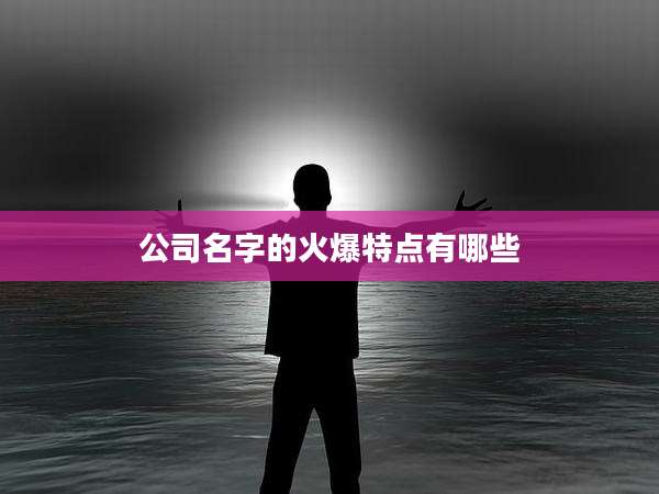 公司名字的火爆特点有哪些