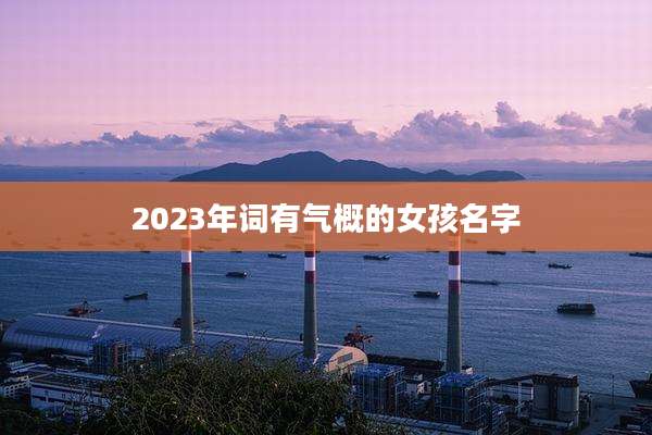 2023年词有气概的女孩名字