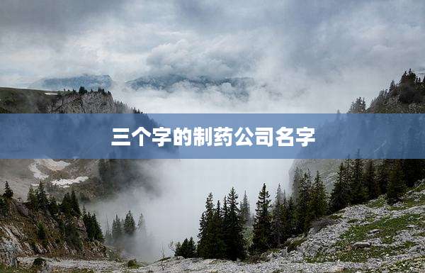 三个字的制药公司名字
