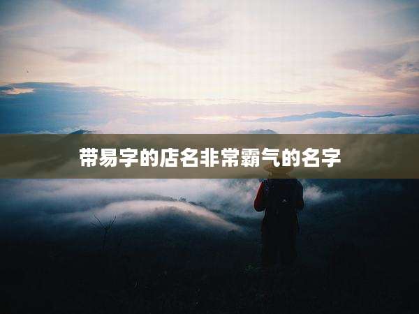 带易字的店名非常霸气的名字