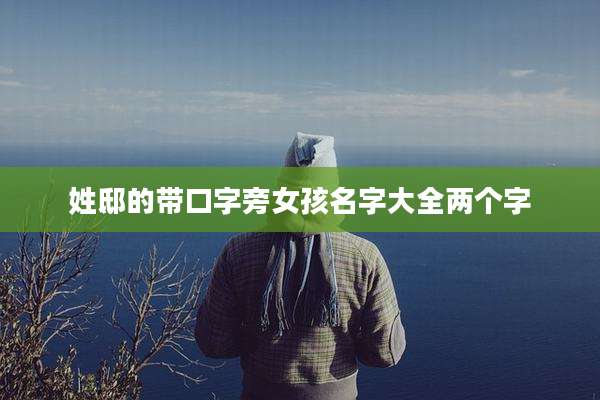 姓邸的带口字旁女孩名字大全两个字
